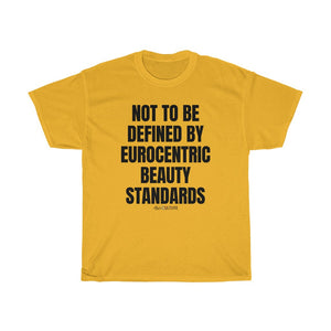 NOT TO BE DEFINED BY EUROCENTRIC BEAUTY STANDARDS Unisex T-SHIRT