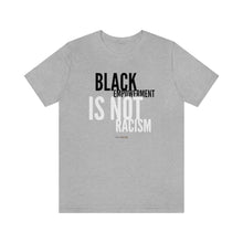 Load image into Gallery viewer, BLACK EMPOWERMENT IS NOT RACISM Unisex T-Shirt
