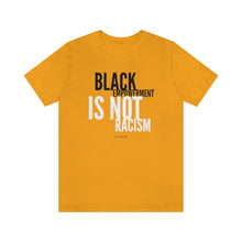 Load image into Gallery viewer, BLACK EMPOWERMENT IS NOT RACISM Unisex T-Shirt
